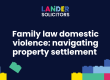 Family Law domestic violence: navigating property settlement