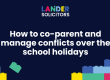 How to co-parent and manage conflict over the school holidays